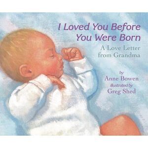 I Loved You Before You Were Born -- Anne Bowen